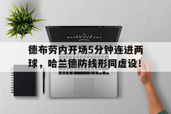 半岛体育注册网址-德布劳内开场5分钟连进两球，哈兰德防线形同虚设！-半岛体育注册网址